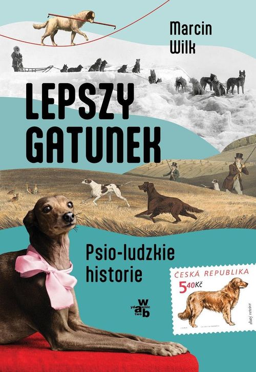 Okładka książki „Lepszy gatunek. Psio-ludzkie historie”. Widać na niej psy w zaprzęgu na śniegu, biegające po polu, jeden dostojnie leży i ma różową kokardę na szyi, kolejny balansuje na linie jak cyrkowiec, ostatni widnieje na czeskim znaczku.